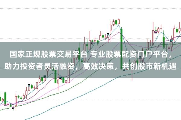 国家正规股票交易平台 专业股票配资门户平台,助力投资者灵活融资,高效决策,共创股市新机遇