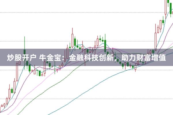炒股开户 牛金宝：金融科技创新，助力财富增值