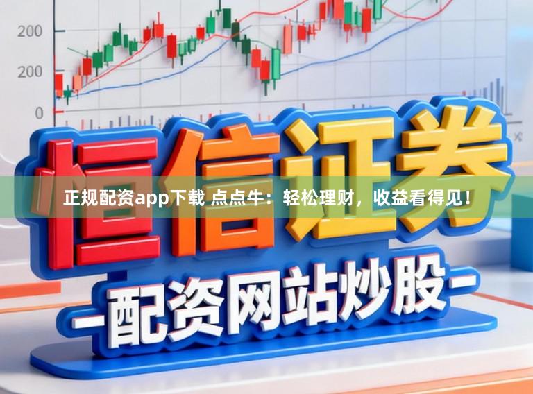 正规配资app下载 点点牛：轻松理财，收益看得见！