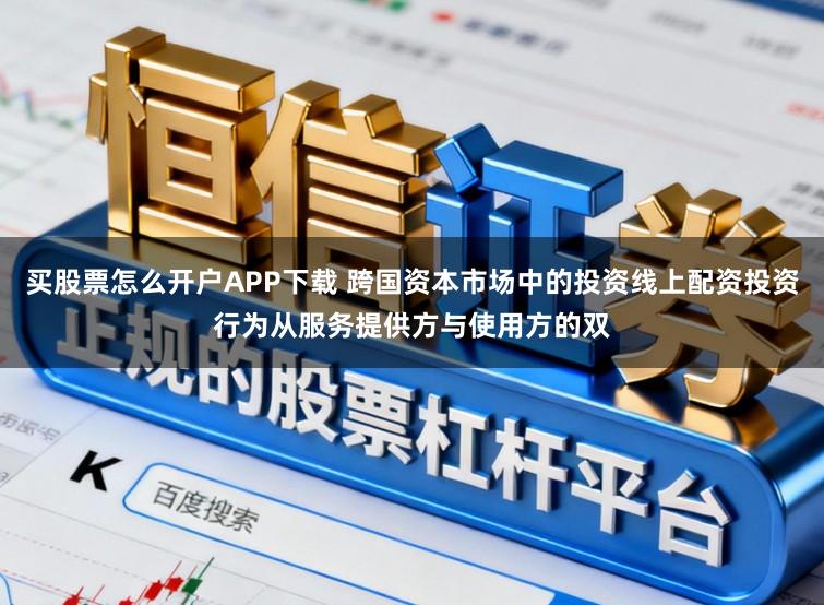 买股票怎么开户APP下载 跨国资本市场中的投资线上配资投资行为从服务提供方与使用方的双