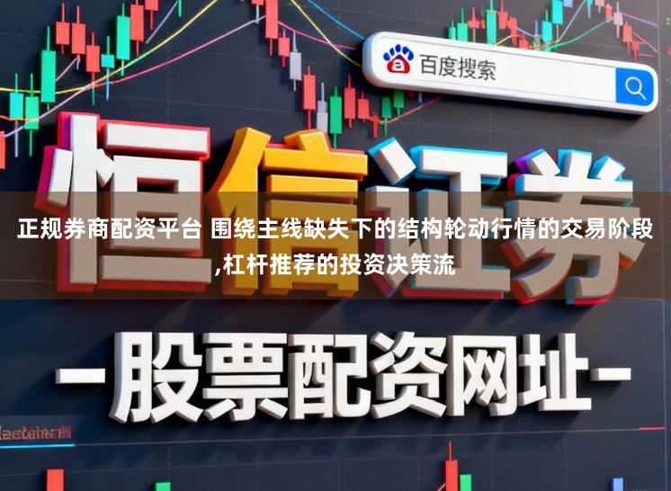 正规券商配资平台 围绕主线缺失下的结构轮动行情的交易阶段，杠杆推荐的投资决策流