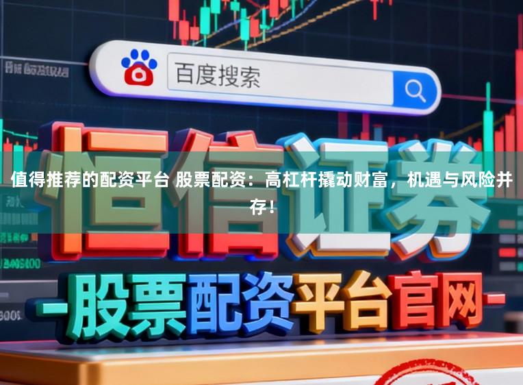 值得推荐的配资平台 股票配资：高杠杆撬动财富，机遇与风险并存！