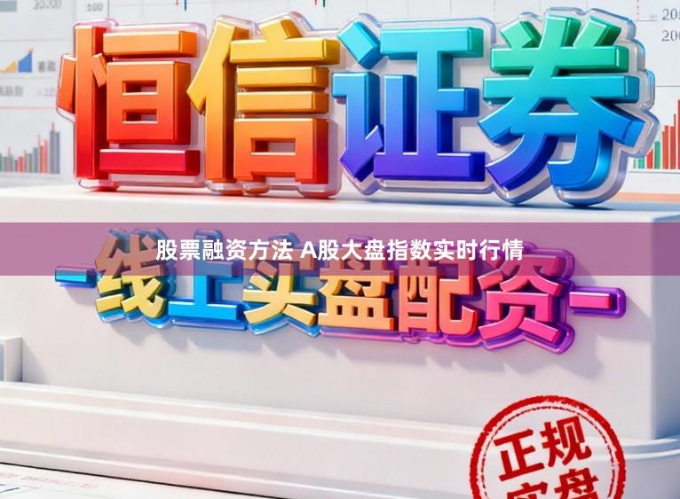 股票融资方法 A股大盘指数实时行情