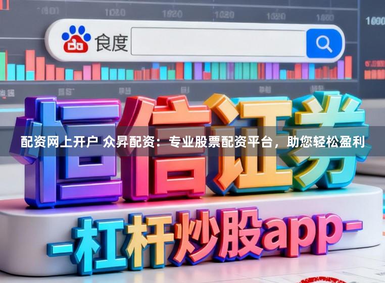 配资网上开户 众昇配资：专业股票配资平台，助您轻松盈利