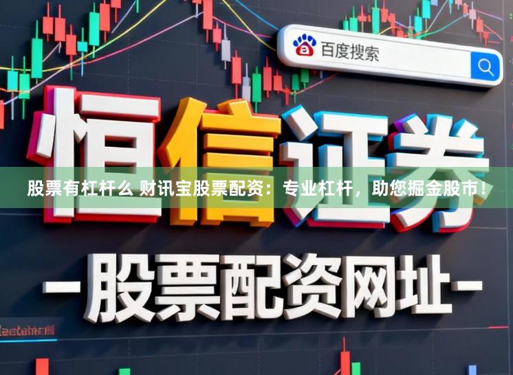 股票有杠杆么 财讯宝股票配资：专业杠杆，助您掘金股市！