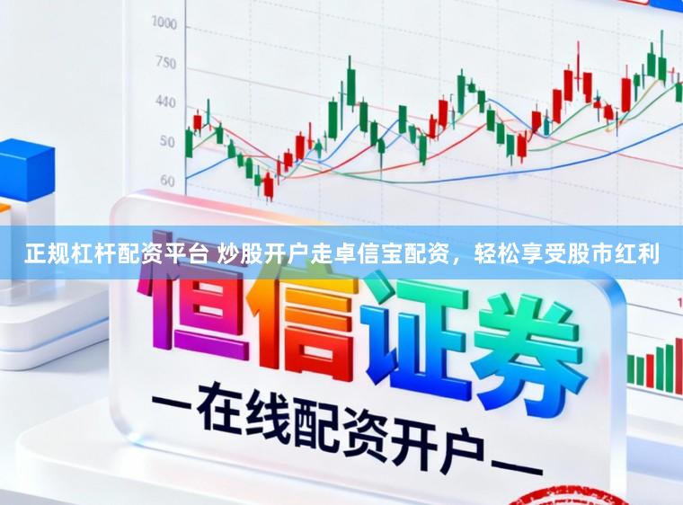 正规杠杆配资平台 炒股开户走卓信宝配资，轻松享受股市红利