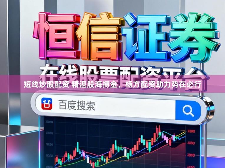 短线炒股配资 精湛股海搏金，杨方配资助力势在必行
