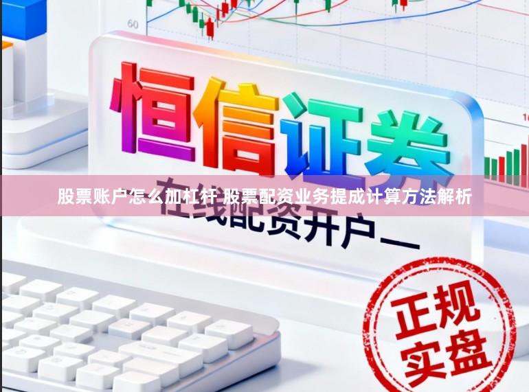 股票账户怎么加杠杆 股票配资业务提成计算方法解析