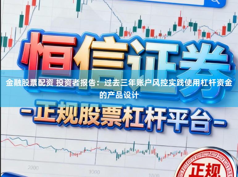 金融股票配资 投资者报告：过去三年账户风控实践使用杠杆资金的产品设计