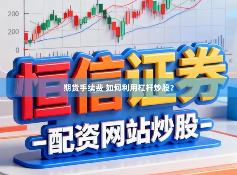期货手续费 如何利用杠杆炒股？