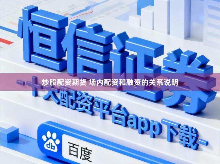 炒股配资期货 场内配资和融资的关系说明