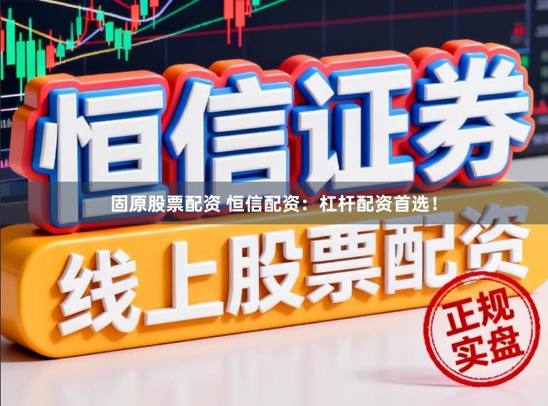 固原股票配资 恒信配资：杠杆配资首选！