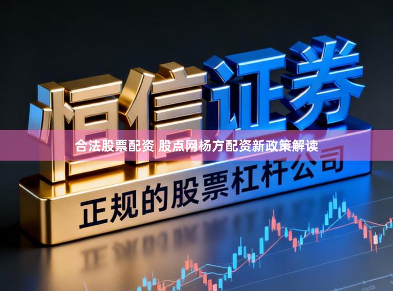 合法股票配资 股点网杨方配资新政策解读