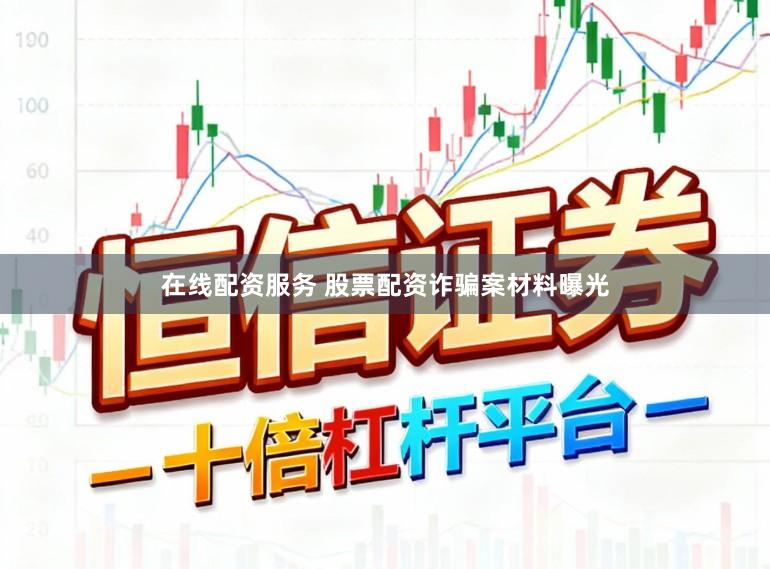 在线配资服务 股票配资诈骗案材料曝光
