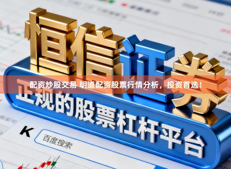 配资炒股交易 明道配资股票行情分析，投资首选！