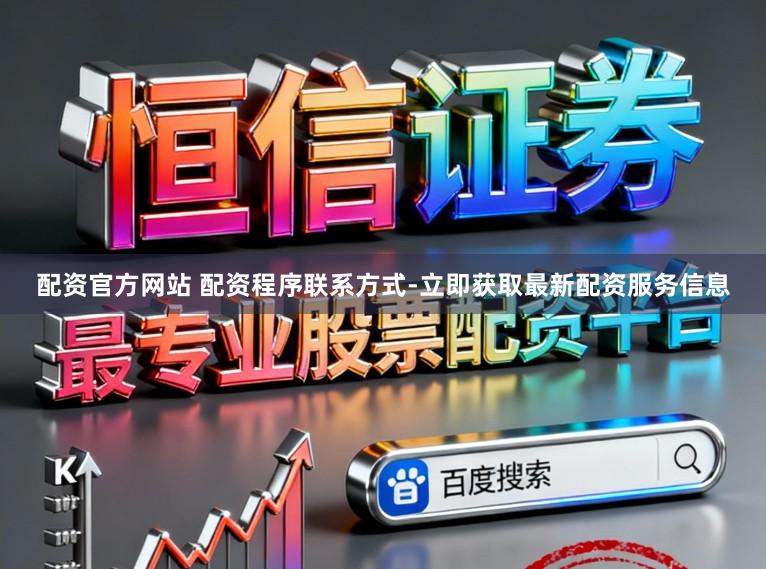 配资官方网站 配资程序联系方式-立即获取最新配资服务信息
