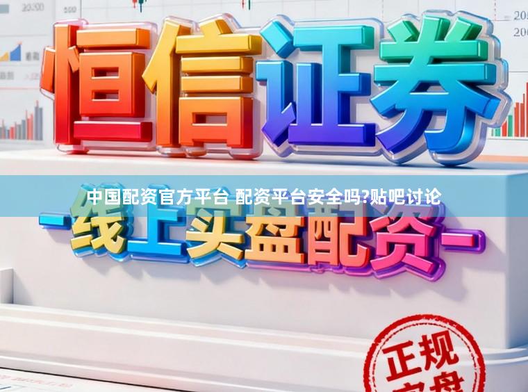 中国配资官方平台 配资平台安全吗?贴吧讨论