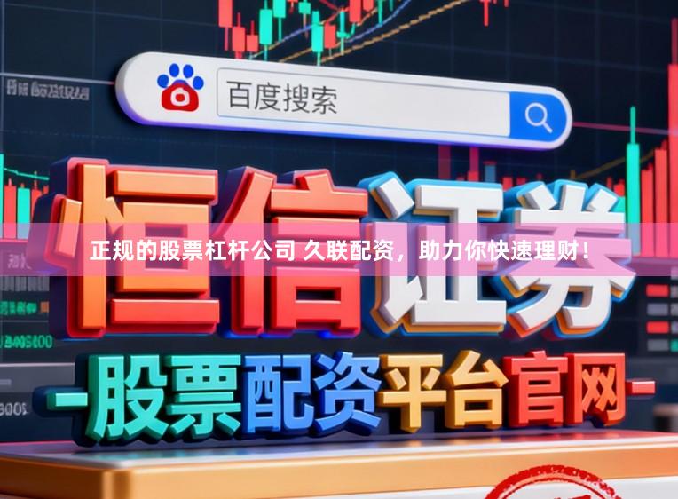 正规的股票杠杆公司 久联配资，助力你快速理财！